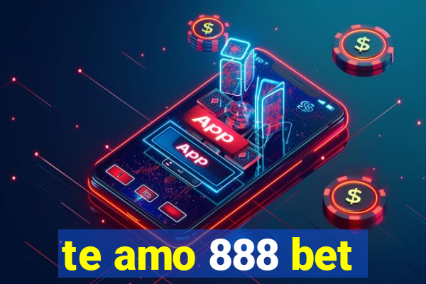 te amo 888 bet