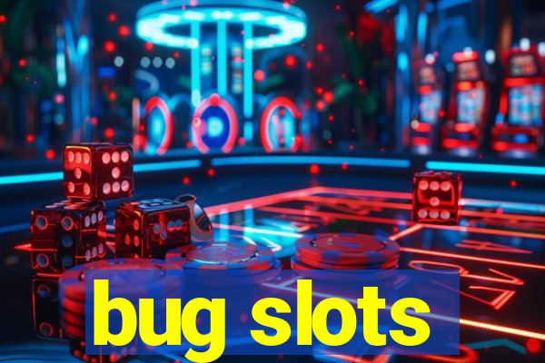 bug slots