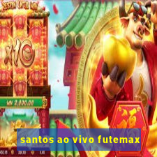 santos ao vivo futemax