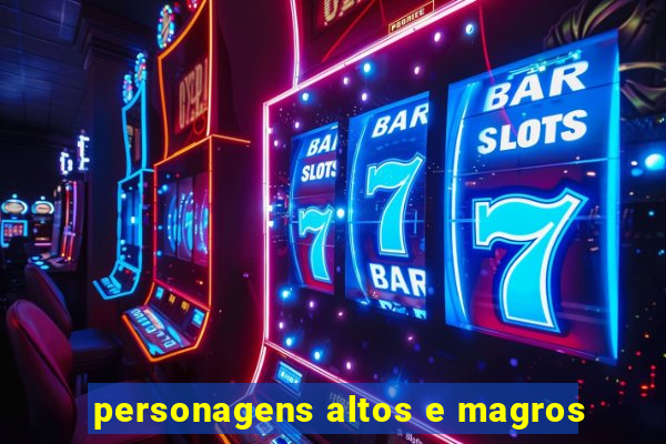 personagens altos e magros