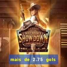 mais de 2.75 gols o que significa