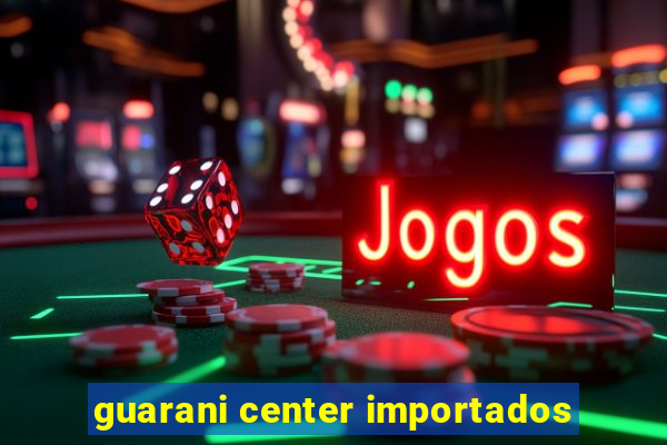 guarani center importados