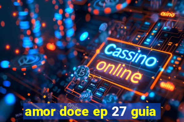 amor doce ep 27 guia