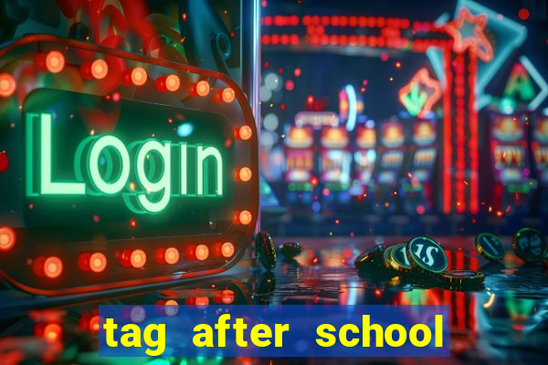 tag after school apk download