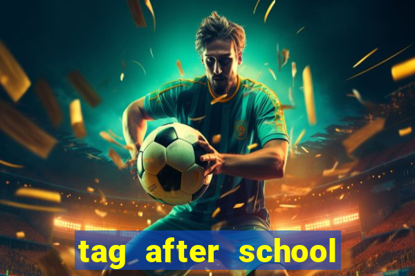 tag after school apk download
