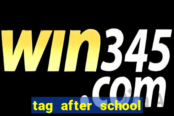 tag after school apk download
