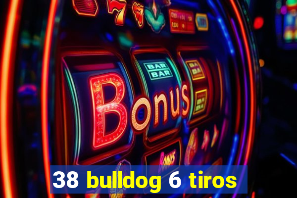 38 bulldog 6 tiros