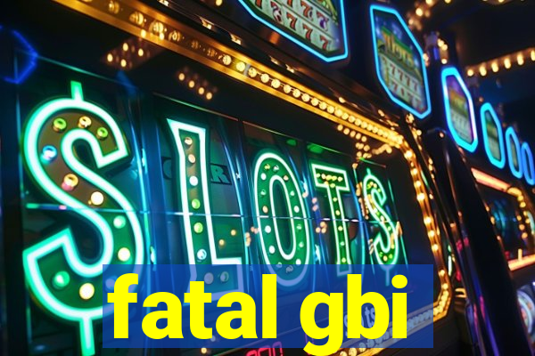 fatal gbi