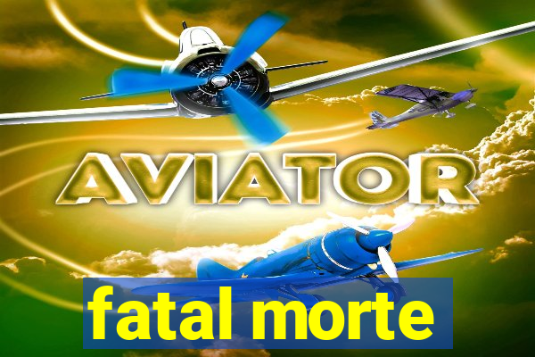 fatal morte