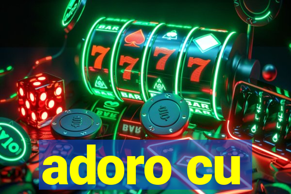 adoro cu