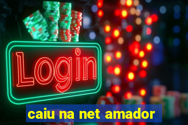caiu na net amador