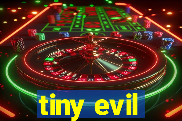 tiny evil