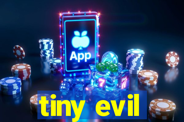 tiny evil