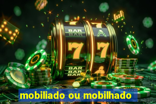 mobiliado ou mobilhado