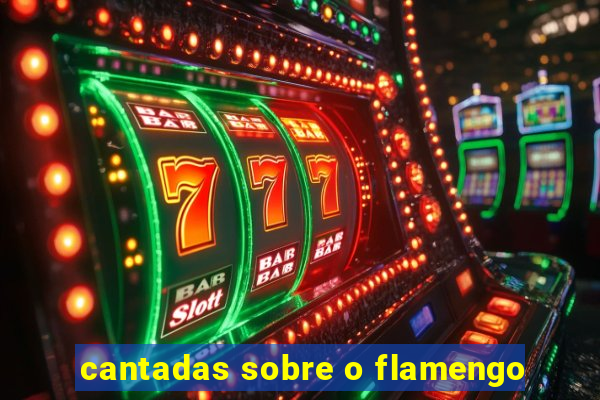 cantadas sobre o flamengo