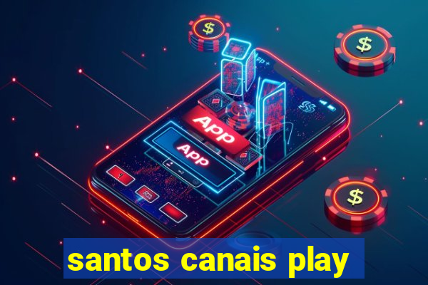 santos canais play