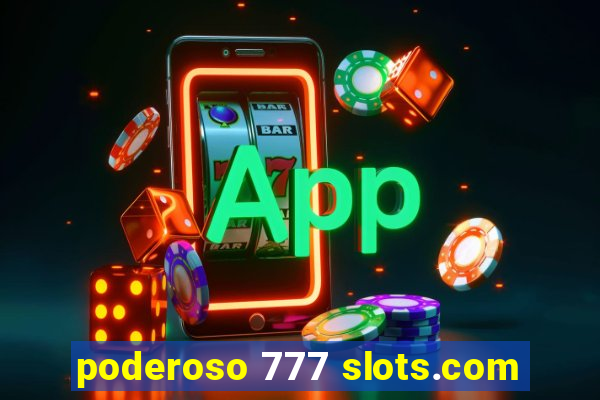 poderoso 777 slots.com