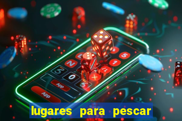 lugares para pescar perto de mim