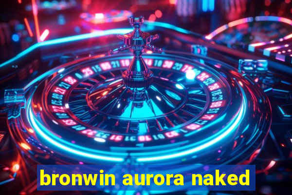 bronwin aurora naked