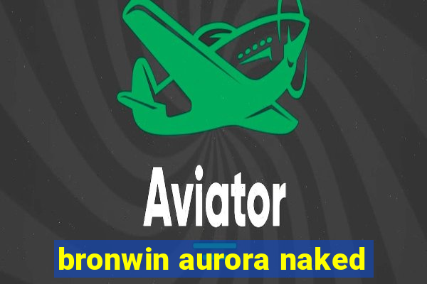bronwin aurora naked