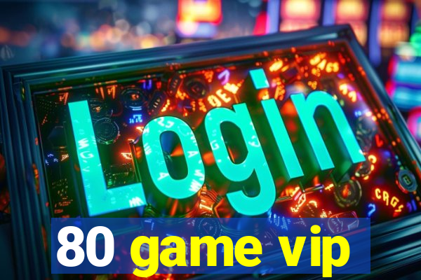 80 game vip