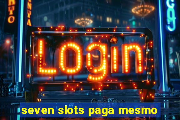 seven slots paga mesmo