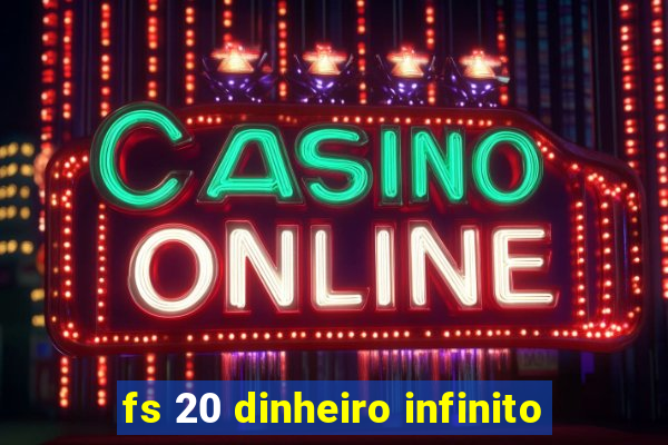 fs 20 dinheiro infinito