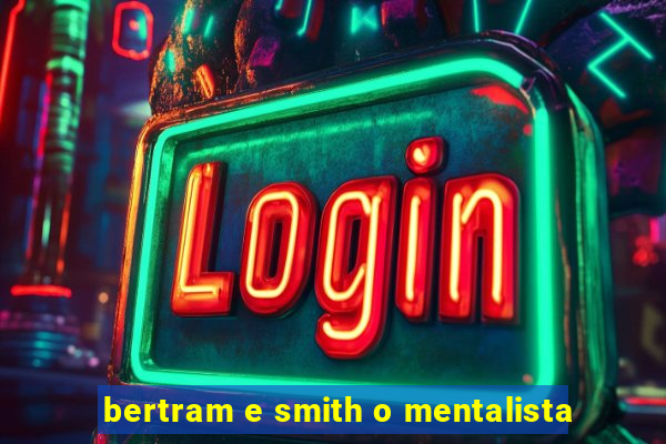 bertram e smith o mentalista