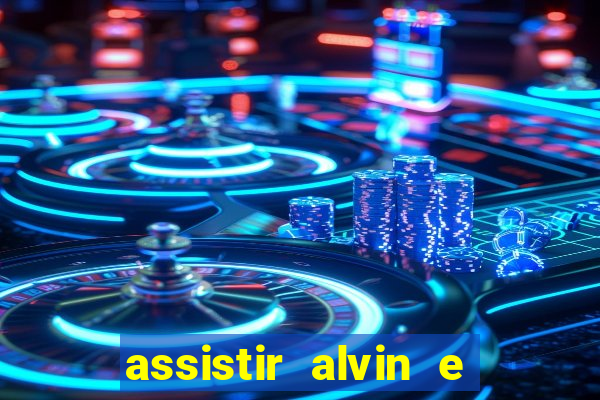 assistir alvin e os esquilos