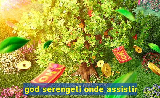 god serengeti onde assistir