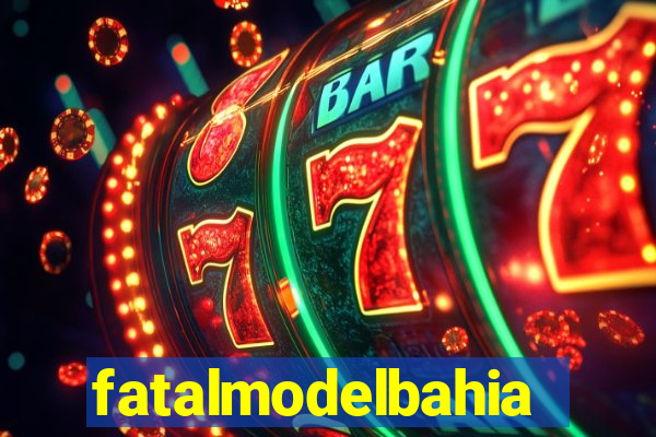 fatalmodelbahia