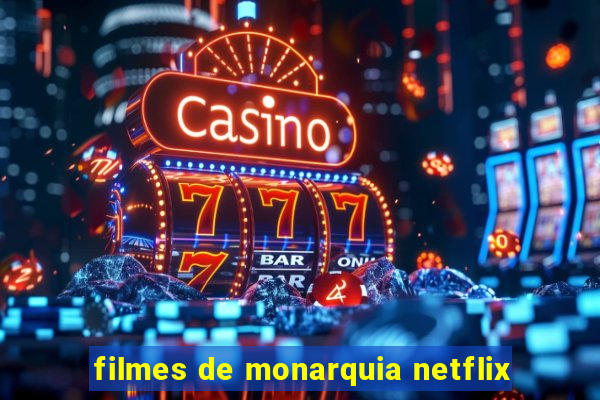 filmes de monarquia netflix