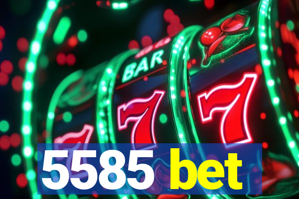 5585 bet