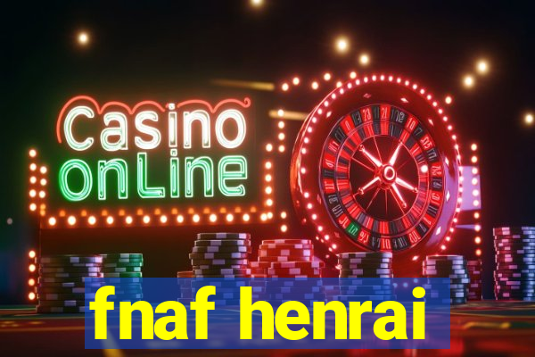 fnaf henrai
