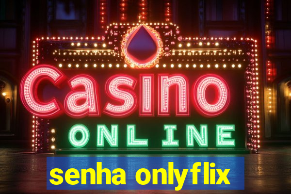 senha onlyflix