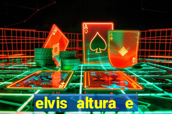 elvis altura e peso elvis bugalu altura e