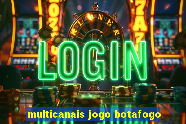 multicanais jogo botafogo