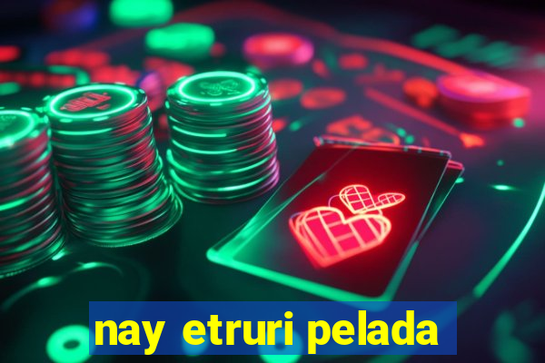 nay etruri pelada