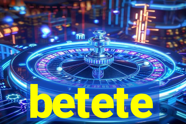 betete