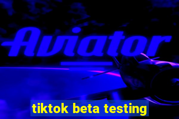 tiktok beta testing