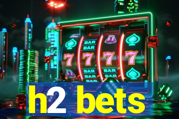 h2 bets
