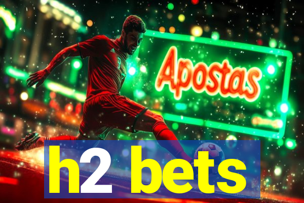 h2 bets