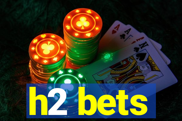 h2 bets