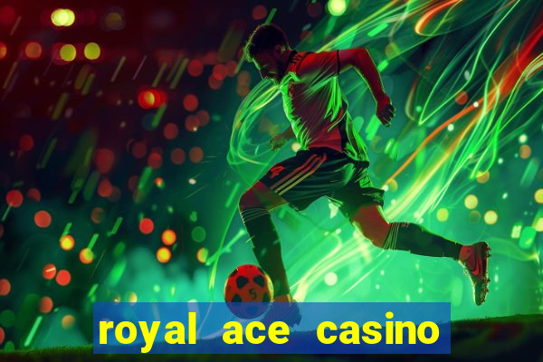 royal ace casino sign up bonus