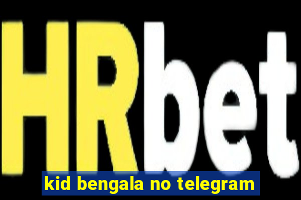 kid bengala no telegram