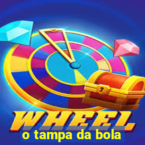 o tampa da bola