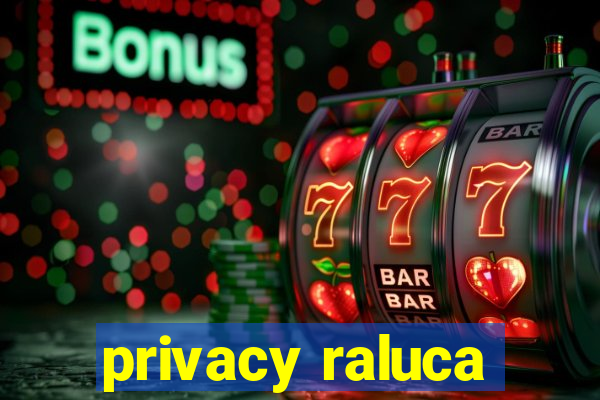 privacy raluca