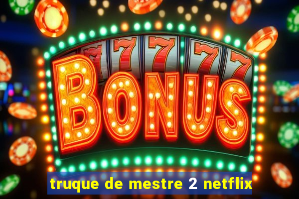 truque de mestre 2 netflix