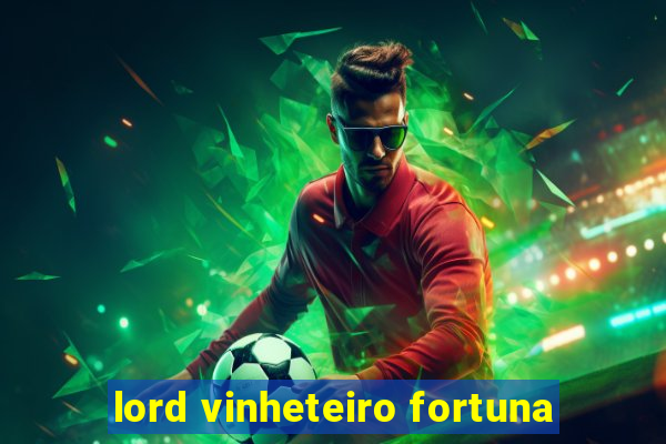 lord vinheteiro fortuna