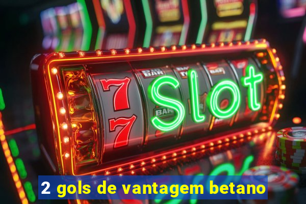 2 gols de vantagem betano
